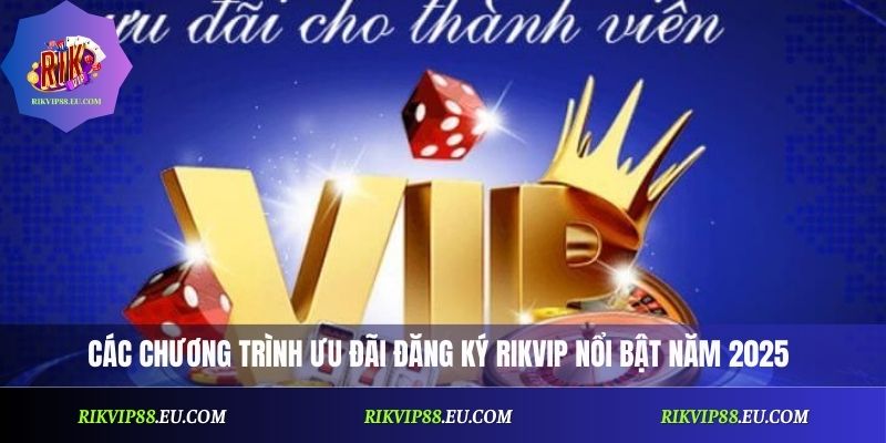 Khuyến Mãi Đăng Ký Rikvip - Đừng Bỏ Lỡ Ưu Đãi Đặc Biệt