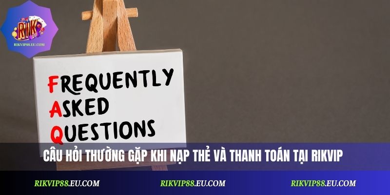 Câu Hỏi Thường Gặp: Hướng Dẫn Giải Quyết Nhanh Mọi Vấn Đề Về Rikvip