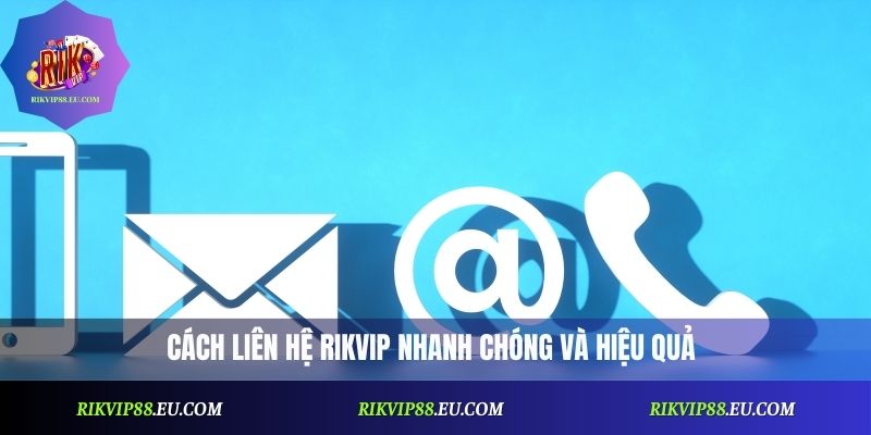 Liên Hệ Rikvip Chuẩn Xác – Tổng Hợp Thông Tin Hỗ Trợ Khách