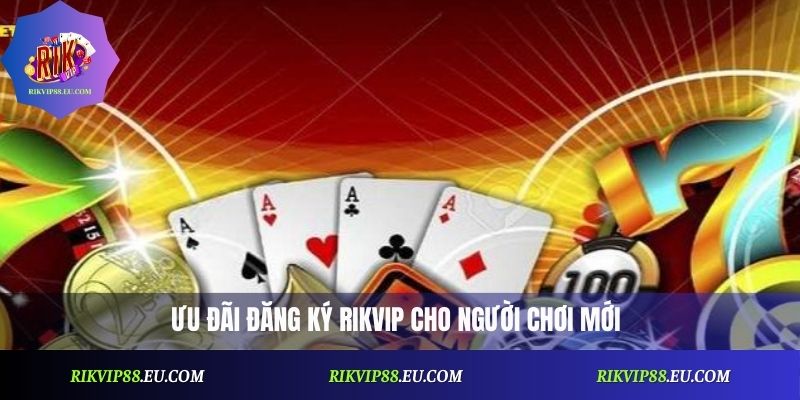 Khuyến Mãi Đăng Ký Rikvip - Đừng Bỏ Lỡ Ưu Đãi Đặc Biệt