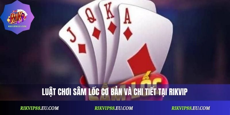 Sâm Lốc Rikvip Là Gì? Cách Chơi Và Luật Cơ Bản